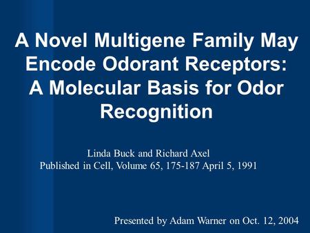A Novel Multigene Family May Encode Odorant Receptors: A Molecular Basis for Odor Recognition Linda Buck and Richard Axel Published in Cell, Volume 65,