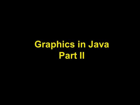Graphics in Java Part II. Lecture Objectives Learn how to use Graphics in Java.