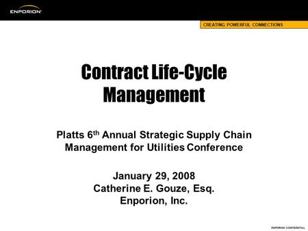CREATING POWERFUL CONNECTIONS ENPORION CONFIDENTIAL Contract Life-Cycle Management Platts 6 th Annual Strategic Supply Chain Management for Utilities Conference.