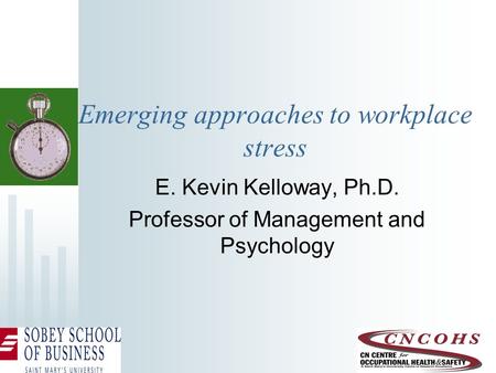Emerging approaches to workplace stress E. Kevin Kelloway, Ph.D. Professor of Management and Psychology.