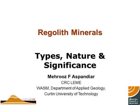Regolith Minerals Types, Nature & Significance Mehrooz F Aspandiar CRC LEME WASM, Department of Applied Geology, Curtin University of Technology.