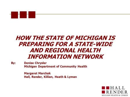 HOW THE STATE OF MICHIGAN IS PREPARING FOR A STATE-WIDE AND REGIONAL HEALTH INFORMATION NETWORK By: Denise Chrysler Michigan Department of Community Health.