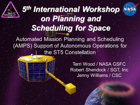5 th International Workshop on Planning and Scheduling for Space Automated Mission Planning and Scheduling (AMPS) Support of Autonomous Operations for.