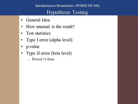 1 Introduction to Biostatistics (PUBHLTH 540) Hypothesis Testing General Idea How unusual is the result? Test statistics Type I error (alpha level) p-value.