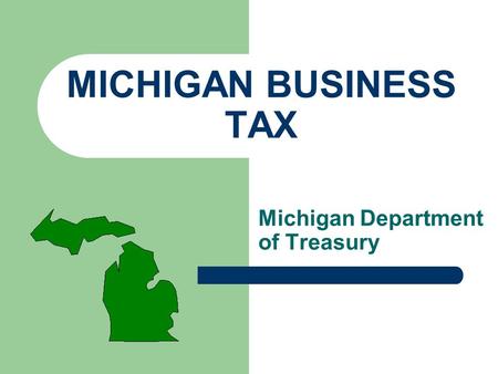 MICHIGAN BUSINESS TAX Michigan Department of Treasury.