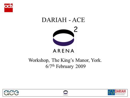 DARIAH - ACE Workshop, The King’s Manor, York. 6/7 th February 2009.