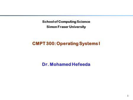 CMPT 300: Operating Systems I Dr. Mohamed Hefeeda