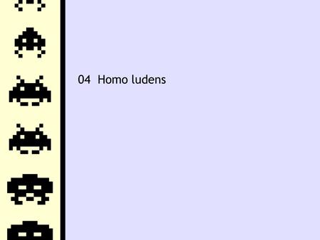 04 Homo ludens. Games and Play  today: games and play  the difference between games and play?