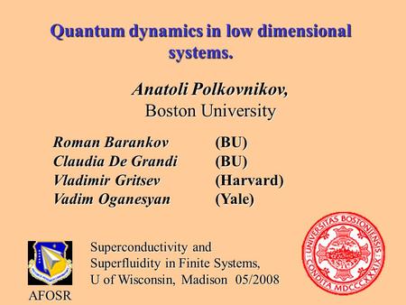 Quantum dynamics in low dimensional systems. Anatoli Polkovnikov, Boston University AFOSR Superconductivity and Superfluidity in Finite Systems, U of Wisconsin,