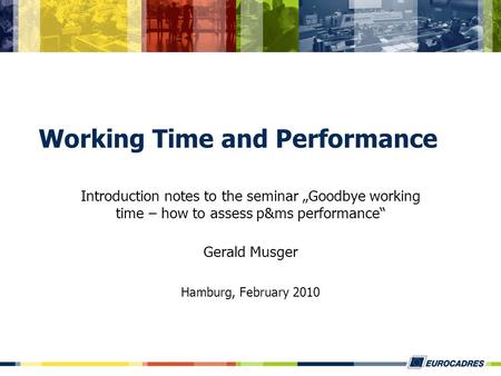 Working Time and Performance Introduction notes to the seminar „Goodbye working time – how to assess p&ms performance“ Gerald Musger Hamburg, February.
