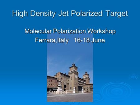 High Density Jet Polarized Target Molecular Polarization Workshop Ferrara,Italy 16-18 June.