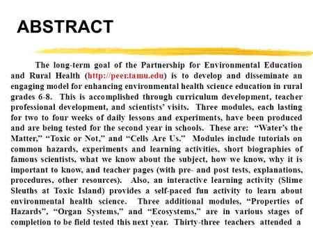 ABSTRACT The long-term goal of the Partnership for Environmental Education and Rural Health (http://peer.tamu.edu) is to develop and disseminate an engaging.