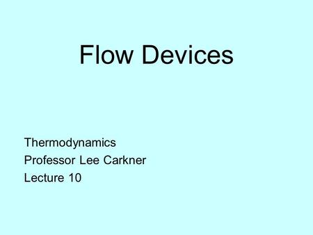 Flow Devices Thermodynamics Professor Lee Carkner Lecture 10.