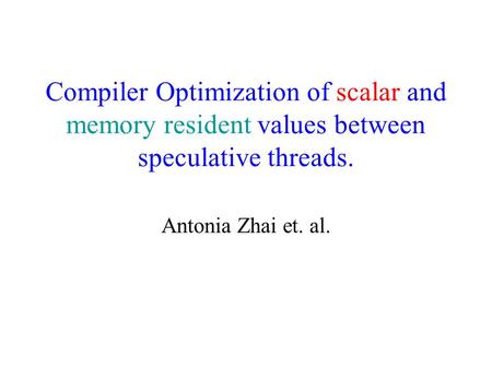 Compiler Optimization of scalar and memory resident values between speculative threads. Antonia Zhai et. al.