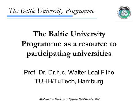 The Baltic University Programme BUP Rectors Conference Uppsala 19-20 October 2006 The Baltic University Programme as a resource to participating universities.