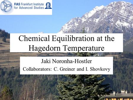 Chemical Equilibration at the Hagedorn Temperature Jaki Noronha-Hostler Collaborators: C. Greiner and I. Shovkovy.