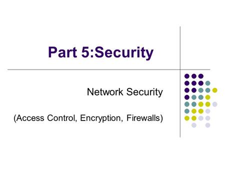 Part 5:Security Network Security (Access Control, Encryption, Firewalls)