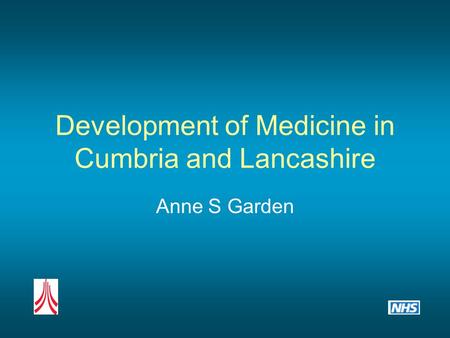 Development of Medicine in Cumbria and Lancashire Anne S Garden.
