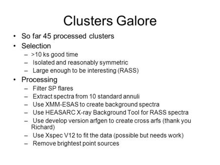 Clusters Galore So far 45 processed clusters Selection –>10 ks good time – Isolated and reasonably symmetric – Large enough to be interesting (RASS) Processing.