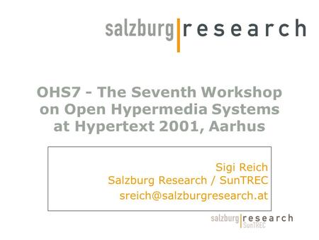 OHS7 - The Seventh Workshop on Open Hypermedia Systems at Hypertext 2001, Aarhus Sigi Reich Salzburg Research / SunTREC