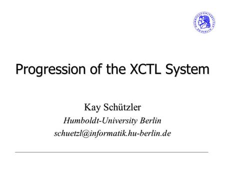 Progression of the XCTL System Kay Schützler Humboldt-University Berlin