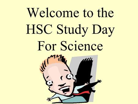 Welcome to the HSC Study Day For Science. Session Outline  The Content  The Syllabus  The Biggest Secret of All!  The Biggest Mistake of All!  The.
