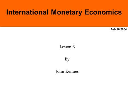 Feb 10 2004 Lesson 3 By John Kennes International Monetary Economics.