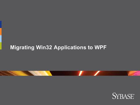 Migrating Win32 Applications to WPF. PowerBuilder Migration of Existing Applications Migration:  The architecture of WPF is significantly different 