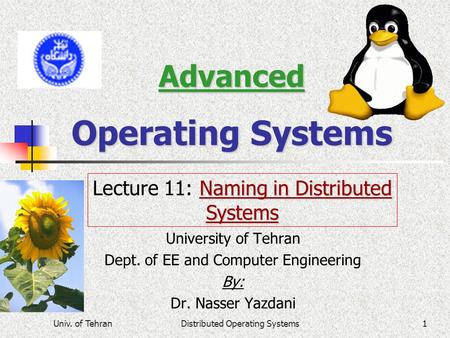 Univ. of TehranDistributed Operating Systems1 Advanced Operating Systems University of Tehran Dept. of EE and Computer Engineering By: Dr. Nasser Yazdani.