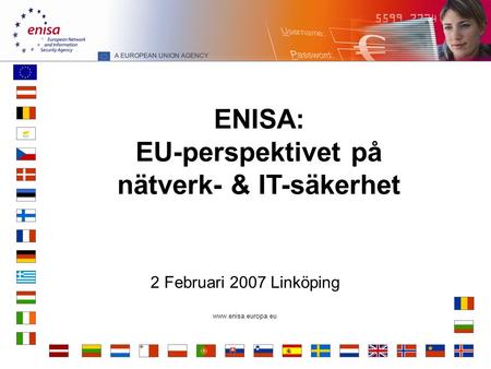 ENISA: EU-perspektivet på nätverk- & IT-säkerhet 2 Februari 2007 Linköping www.enisa.europa.eu.