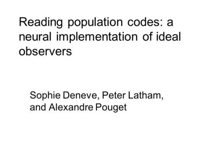Reading population codes: a neural implementation of ideal observers Sophie Deneve, Peter Latham, and Alexandre Pouget.
