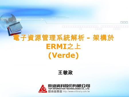 電子資源管理系統解析 - 架構於 ERMI 之上 (Verde) 王敏政. AGENDA ERMs 定義 ERMi 的真實展現 – Verde ERM 與各相關系統交互運作.