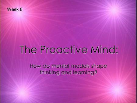 The Proactive Mind: How do mental models shape thinking and learning? Week 8.