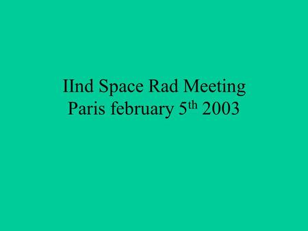 IInd Space Rad Meeting Paris february 5 th 2003. Agenda 1- Developements on SPACE RAD '30 2- Which FP6 tool to use for SPACE RAD: I3 versus NoE '30 3-