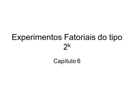 Experimentos Fatoriais do tipo 2 k Capítulo 6. Analysis Procedure for a Factorial Design Estimate factor effects Formulate model –With replication, use.