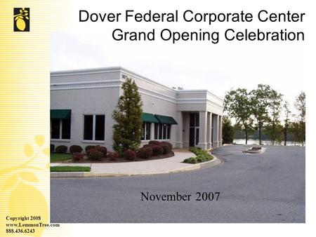 Copyright 2008 www.LemmonTree.com 888.436.6243 Dover Federal Corporate Center Grand Opening Celebration November 2007.