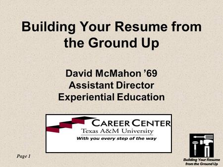 Building Your Resume from the Ground Up Page 1 Building Your Resume from the Ground Up Building Your Resume from the Ground Up David McMahon ’69 Assistant.