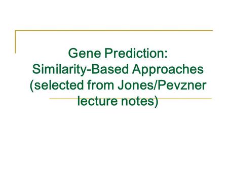Gene Prediction: Similarity-Based Approaches (selected from Jones/Pevzner lecture notes)
