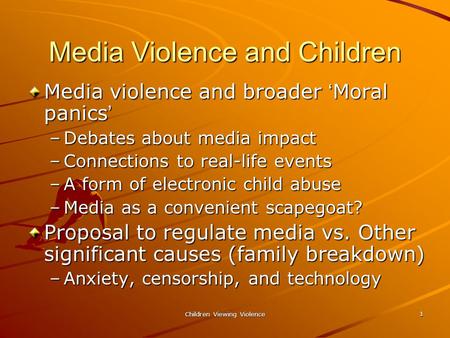 Children Viewing Violence 1 Media Violence and Children Media violence and broader ‘ Moral panics ’ –Debates about media impact –Connections to real-life.
