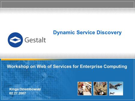 Dynamic Service Discovery Workshop on Web of Services for Enterprise Computing Kinga Dziembowski 02.27.2007.