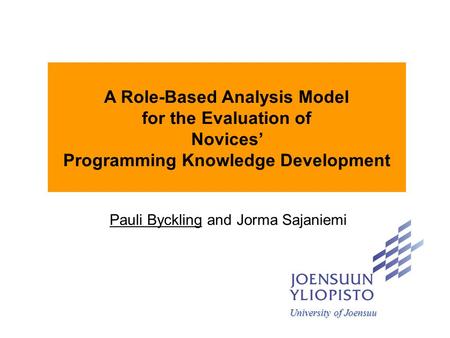 University of Joensuu Pauli Byckling and Jorma Sajaniemi A Role-Based Analysis Model for the Evaluation of Novices’ Programming Knowledge Development.