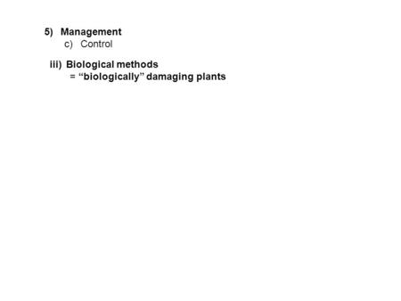 5)Management c)Control iii)Biological methods = “biologically” damaging plants.