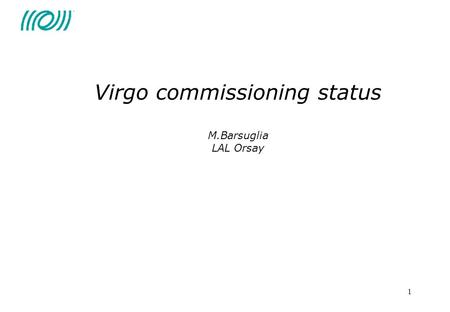 1 Virgo commissioning status M.Barsuglia LAL Orsay.