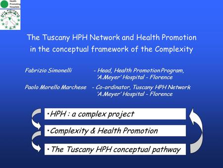 The Tuscany HPH Network and Health Promotion in the conceptual framework of the Complexity Fabrizio Simonelli - Head, Health Promotion Program, ‘A.Meyer’