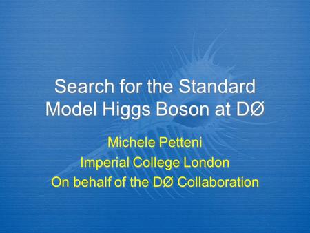 Search for the Standard Model Higgs Boson at DØ Michele Petteni Imperial College London On behalf of the DØ Collaboration Michele Petteni Imperial College.