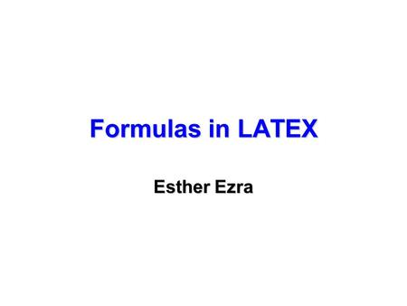 Formulas in LATEX Esther Ezra. The math mode math environment: $, \( An in-text formula: $2(a+b)$, or \( 2(a+b) \) displaymath environment: $$, \[ Produces.