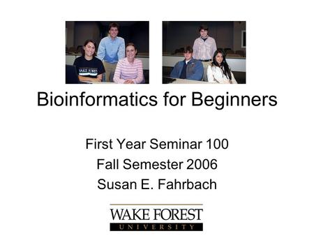 Bioinformatics for Beginners First Year Seminar 100 Fall Semester 2006 Susan E. Fahrbach.