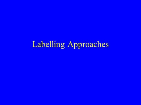 Labelling Approaches. “LABELLING” is a diffuse social process that can entail any of the following, sometimes at the same time: The placement of a person.