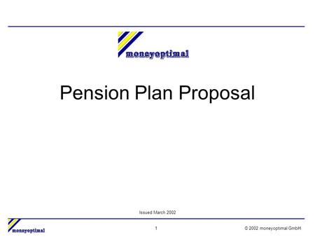 1© 2002 moneyoptimal GmbH Pension Plan Proposal Issued March 2002.