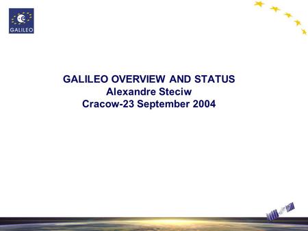 GALILEO OVERVIEW AND STATUS Alexandre Steciw Cracow-23 September 2004